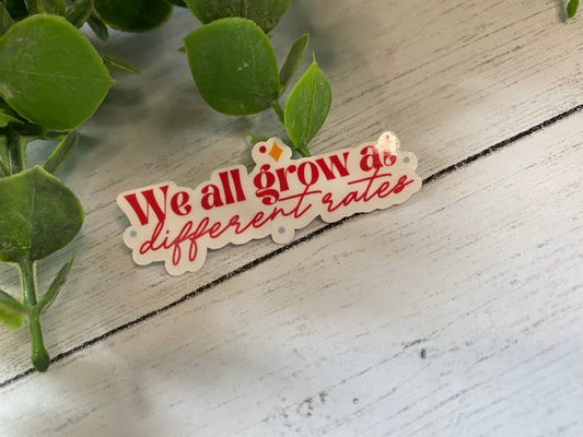 We All Grow at Different Rates Sticker